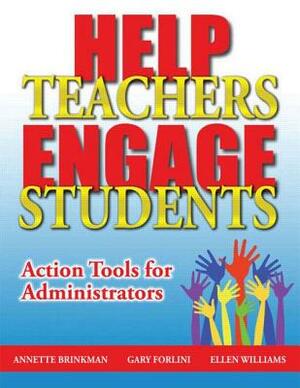 Help Teachers Engage Students: Action Tools for Administrators by Ellen Williams, Annette Brinkman, Gary Forlini