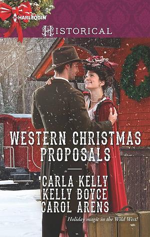 Western Christmas Proposals: An Anthology by Carol Arens, Kelly Boyce, Carla Kelly, Carla Kelly