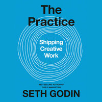 The Practice: Shipping Creative Work by Seth Godin