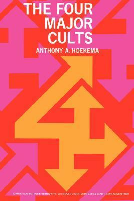 The Four Major Cults: Christian Science, Jehovah's Witnesses, Mormonism, Seventh-Day Adventism by Anthony A. Hoekema