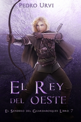 El Rey del Oeste: (El Sendero del Guardabosques, Libro 7) by Pedro Urvi