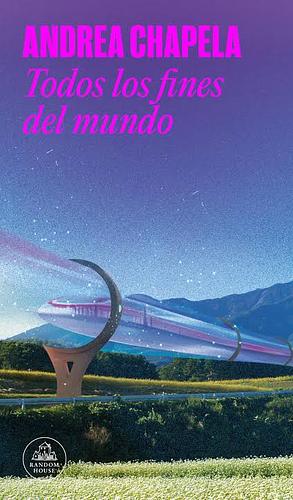 Todos Los Fines del Mundo / All the Ends of the World by Andrea Chapela