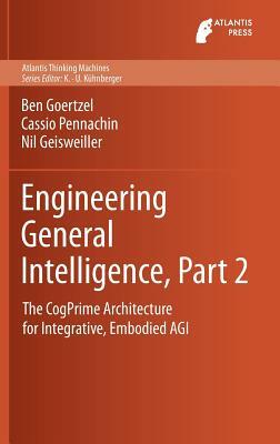 Engineering General Intelligence, Part 2: The Cogprime Architecture for Integrative, Embodied Agi by Nil Geisweiller, Ben Goertzel, Cassio Pennachin