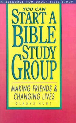 You Can Start a Bible Study: Making Friends, Changing Lives by Gladys Hunt