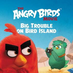 The Angry Birds Movie: Big Trouble on Bird Island by Sarah Hines Stephens