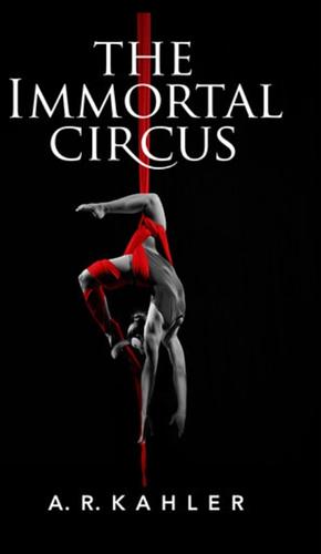 The Immortal Circus by A.R. Kahler