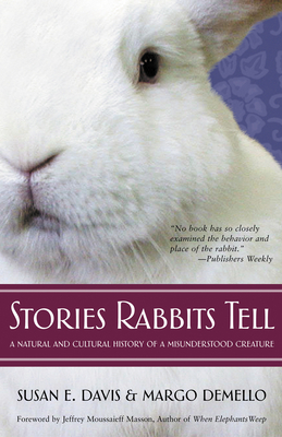 Stories Rabbits Tell: A Natural and Cultural History of a Misunderstood Creature by Susan E. Davis, Margo Demello