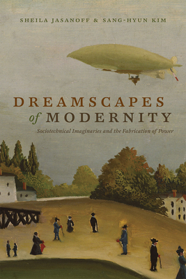 Dreamscapes of Modernity: Sociotechnical Imaginaries and the Fabrication of Power by 