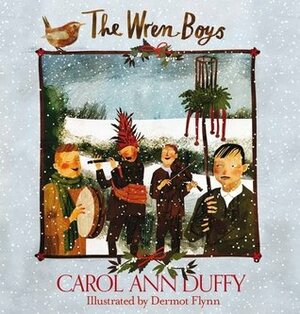 The Wren-Boys by Carol Ann Duffy, Dermot Flynn