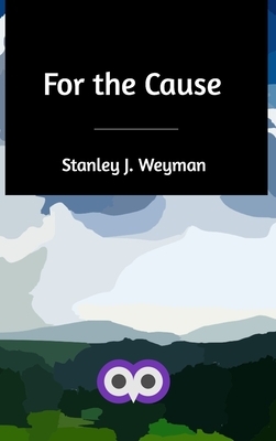 For the Cause by Stanley J. Weyman