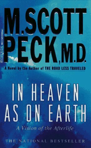 In Heaven as on Earth: A Vision of the Afterlife by M. Scott Peck