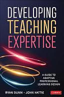 Developing Teaching Expertise: A Guide to Adaptive Professional Learning Design by Ryan Dunn, John Hattie