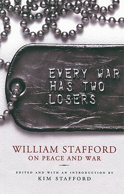 Every War Has Two Losers: William Stafford on Peace and War by William Stafford