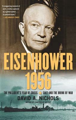 Eisenhower 1956: The President's Year of Crisis--Suez and the Brink of War by David A. Nichols