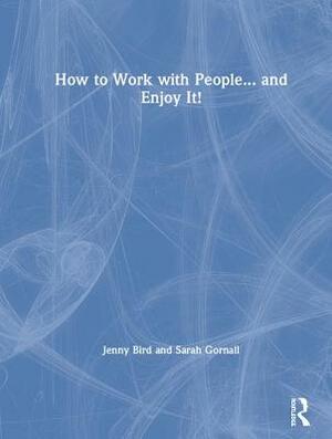 How to Work with People... and Enjoy It! by Jenny Bird, Sarah Gornall