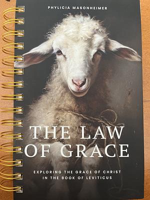 The Law of Grace: Exploring the Grace of Christ in the Book of Leviticus by Phylicia Masonheimer