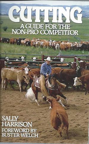 Cutting: A Guide for the Non-Pro Competitor by Sally Harrison