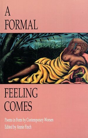 A Formal Feeling Comes: Poems In Form By Contemporary Women by Annie Finch