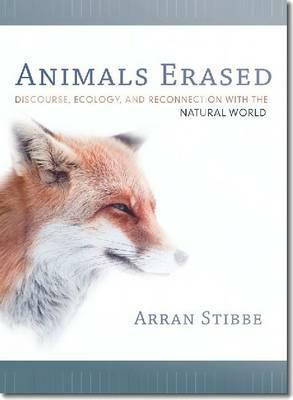 Animals Erased: Discourse, Ecology, and Reconnection with the Natural World by Arran Stibbe