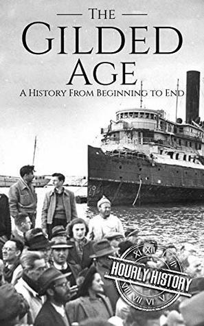 The Gilded Age: A History From Beginning to End by Hourly History