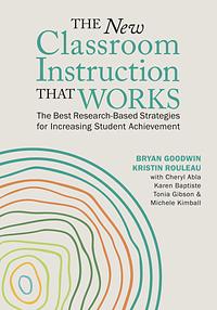 The New Classroom Instruction That Works: The Best Research-Based Strategies for Increasing Student Achievement by Bryan Goodwin, Robert J Marzano