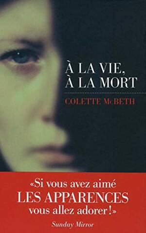A la vie, à la mort by Colette McBeth