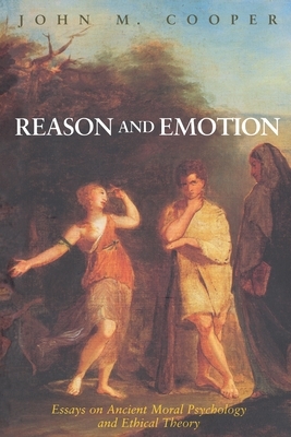 Reason and Emotion: Essays on Ancient Moral Psychology and Ethical Theory by John M. Cooper