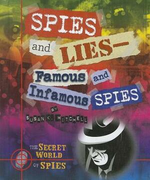 Spies and Lies: Famous and Infamous Spies by Susan K. Mitchell