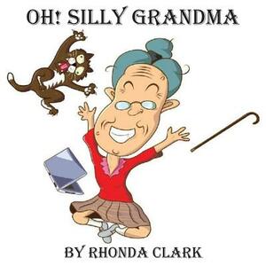 Oh! Silly Grandma by Rhonda Clark