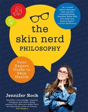 The Skin Nerd Philosophy: Your Expert Guide to Skin Health by Jennifer Rock