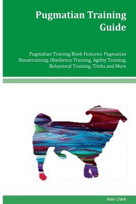 Pugmatian Training Guide Pugmatian Training Book Features: Pugmatian Housetraining, Obedience Training, Agility Training, Behavioral Training, Tricks by Alan Clark