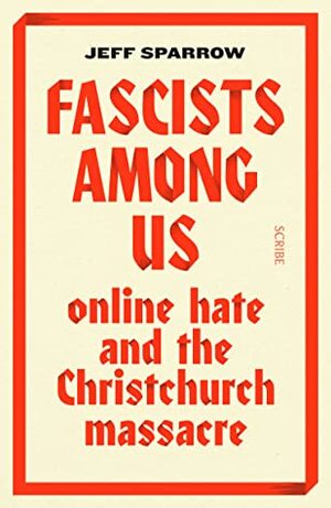 Fascists Among Us: Online Hate and the Christchurch Massacre by Jeff Sparrow