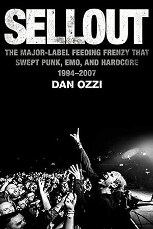Sellout: The Major Label Feeding Frenzy That Swept Punk, Emo, and Hardcore by Dan Ozzi