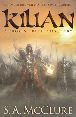 Kilian: A Broken Prophecies Story by S. a. McClure