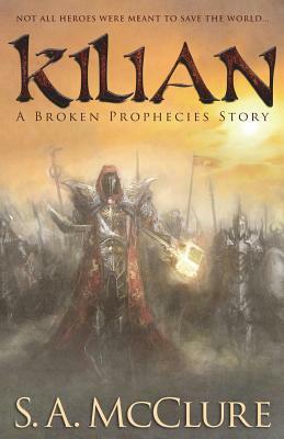 Kilian: A Broken Prophecies Story by S. a. McClure