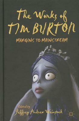 The Works of Tim Burton: Margins to Mainstream by 