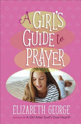 A Girl's Guide to Prayer by Elizabeth George