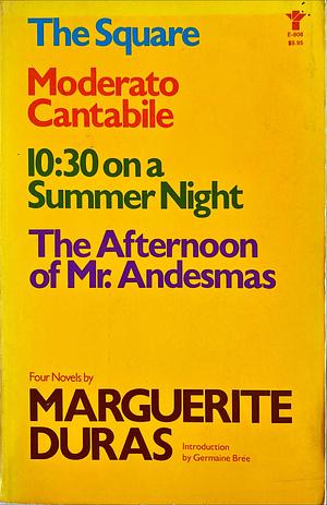 Four Novels: The Square, Moderato Cantabile, 10:30 on a Summer Night, the Afternoon of Mr. Andesmas by Marguerite Duras