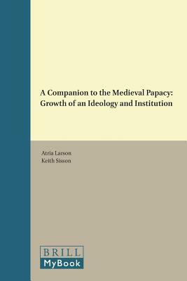 A Companion to the Medieval Papacy: Growth of an Ideology and Institution by 