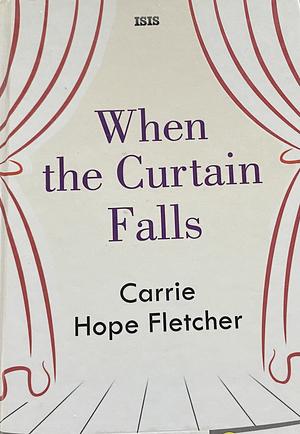 When the Curtain Falls by Carrie Hope Fletcher