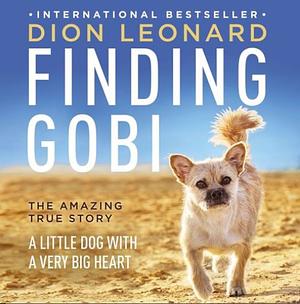 Finding Gobi: The True Story of a Little Dog and an Incredible Journey by Dion Leonard