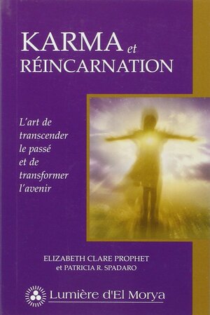 Karma et Réincarnation: L'art de Transcender le Passé et de Transformer L'avenir by Elizabeth Clare Prophet