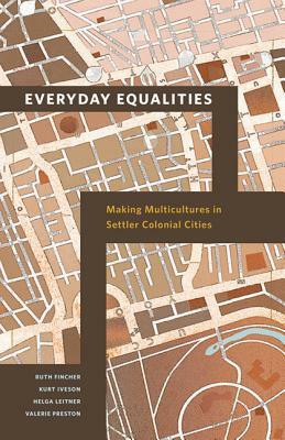 Everyday Equalities: Making Multicultures in Settler Colonial Cities by Ruth Fincher, Helga Leitner, Kurt Iveson