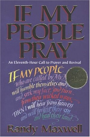 If My People Pray: An Eleventh-Hour Call to Prayer and Revival by Randy Maxwell