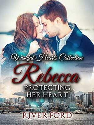 Protecting Her Heart: Rebecca by River Ford