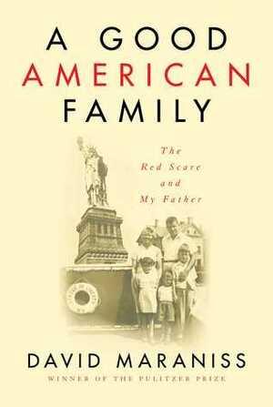 A Good American Family: The Red Scare and My Father by David Maraniss