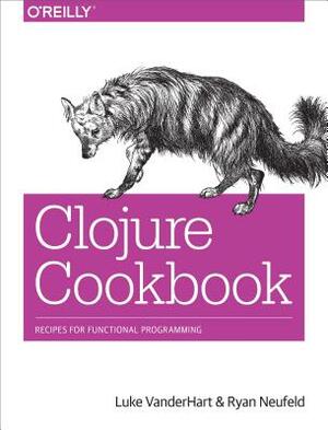 Clojure Cookbook: Recipes for Functional Programming by Ryan Neufeld, Luke Vanderhart