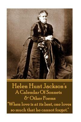 Helen Jackson - A Calendar Of Sonnets & Other Poems: "When love is at its best, one loves so much that he cannot forget." by Helen Jackson