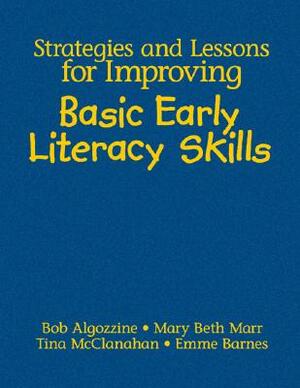 Strategies and Lessons for Improving Basic Early Literacy Skills by Tina A. McClanahan, Mary Beth Marr, Bob Algozzine