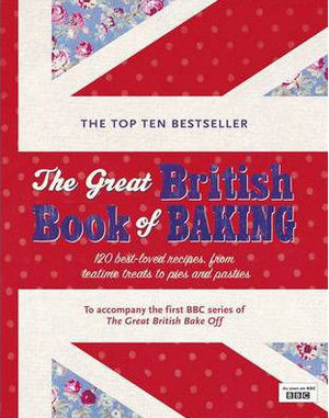 The Great British Book of Baking: 120 best-loved recipes from teatime treats to pies and pasties. To accompany BBC2's The Great British Bake-off by Linda Collister